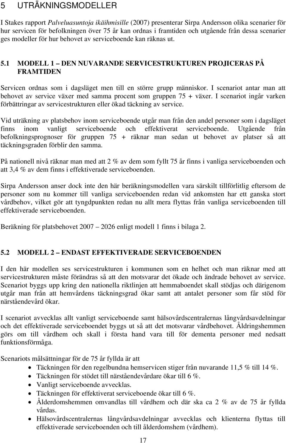 1 MODELL 1 DEN NUVARANDE SERVICESTRUKTUREN PROJICERAS PÅ FRAMTIDEN Servicen ordnas som i dagsläget men till en större grupp människor.