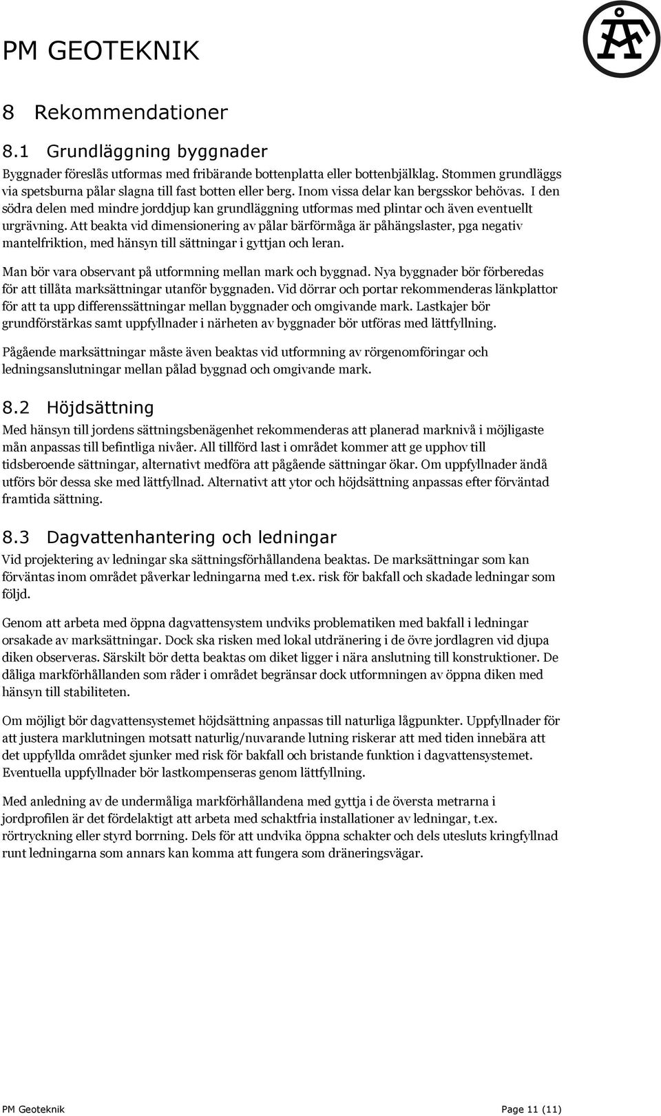 Att beakta vid dimensionering av pålar bärförmåga är påhängslaster, pga negativ mantelfriktion, med hänsyn till sättningar i gyttjan och leran.