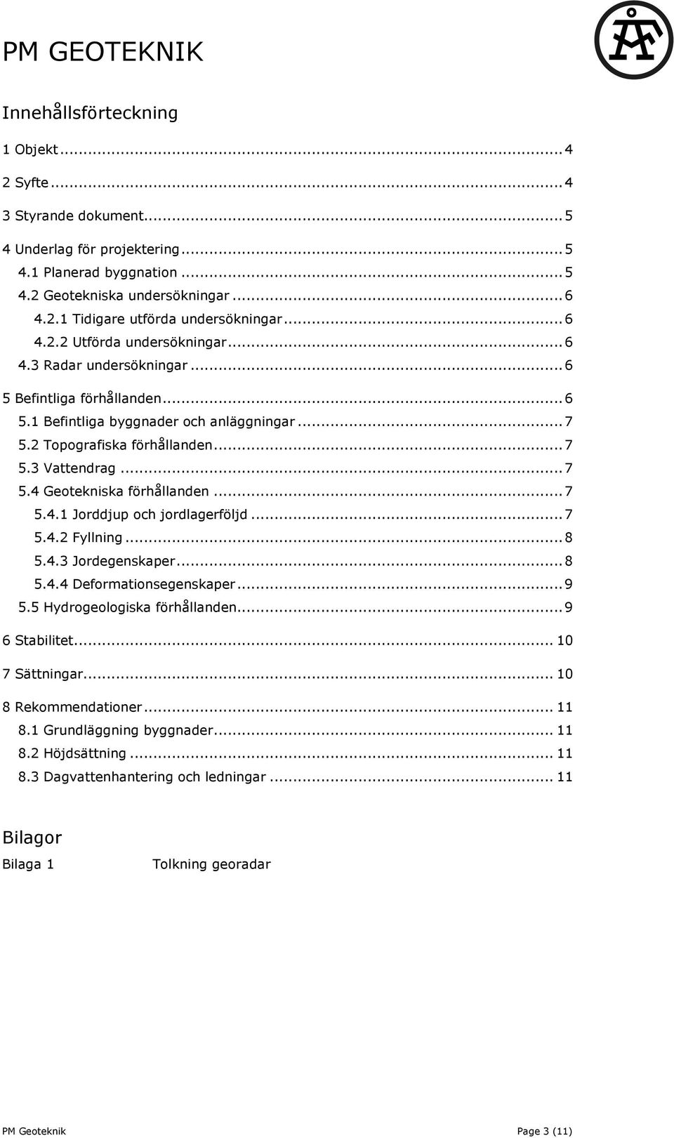 .. 7 5.4 Geotekniska förhållanden... 7 5.4.1 Jorddjup och jordlagerföljd... 7 5.4.2 Fyllning... 8 5.4.3 Jordegenskaper... 8 5.4.4 Deformationsegenskaper... 9 5.5 Hydrogeologiska förhållanden.