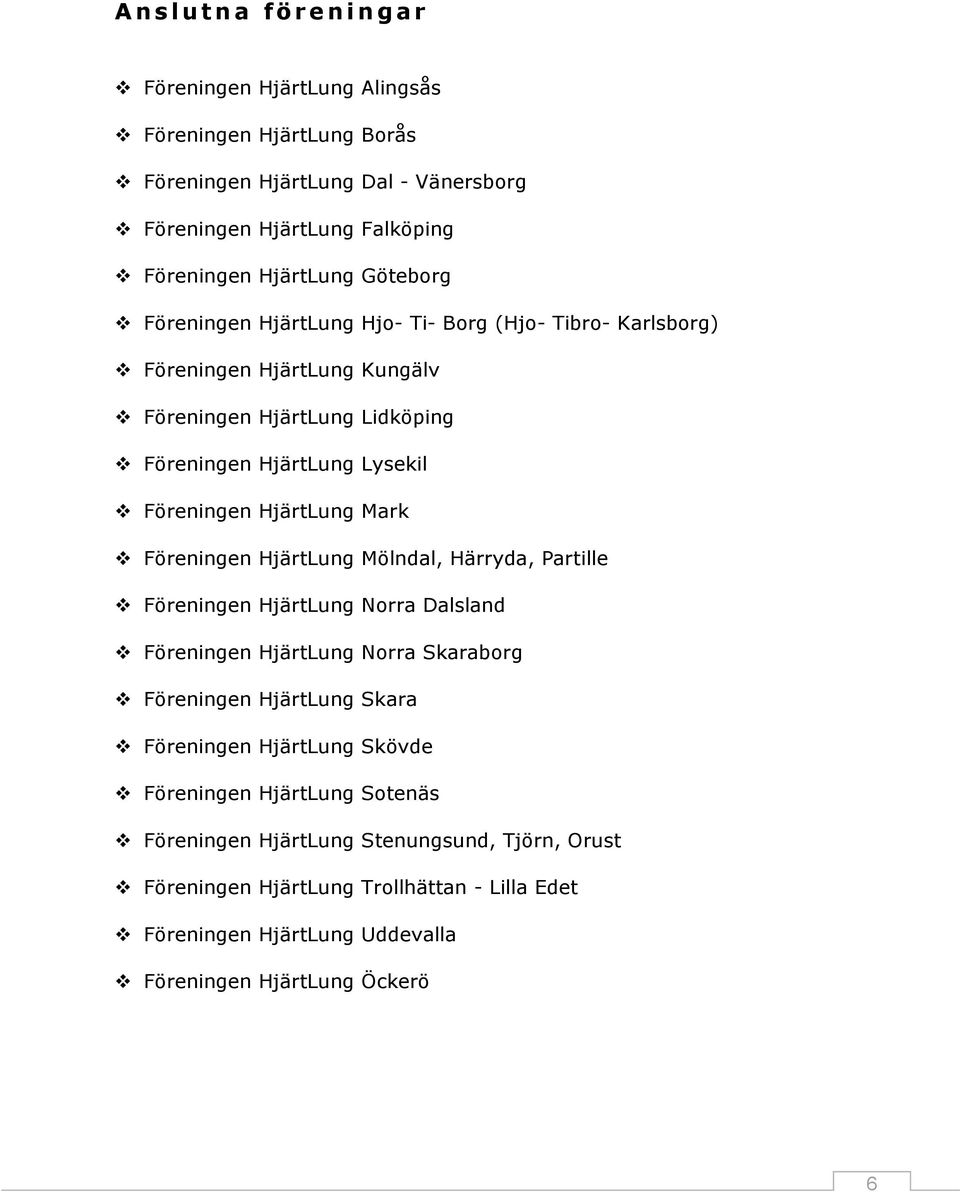 HjärtLung Mark Föreningen HjärtLung Mölndal, Härryda, Partille Föreningen HjärtLung Norra Dalsland Föreningen HjärtLung Norra Skaraborg Föreningen HjärtLung Skara Föreningen