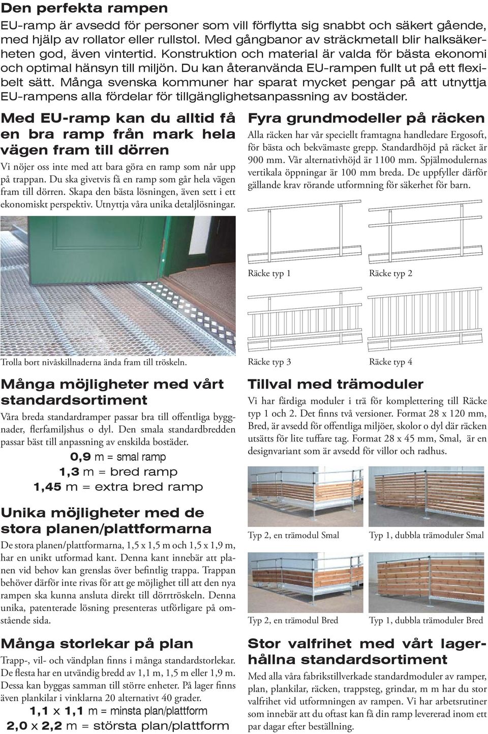 Du kan återanvända EU-rampen fullt ut på ett flexibelt sätt. Många svenska kommuner har sparat mycket pengar på att utnyttja EU-rampens alla fördelar för tillgänglighetsanpassning av bostäder.