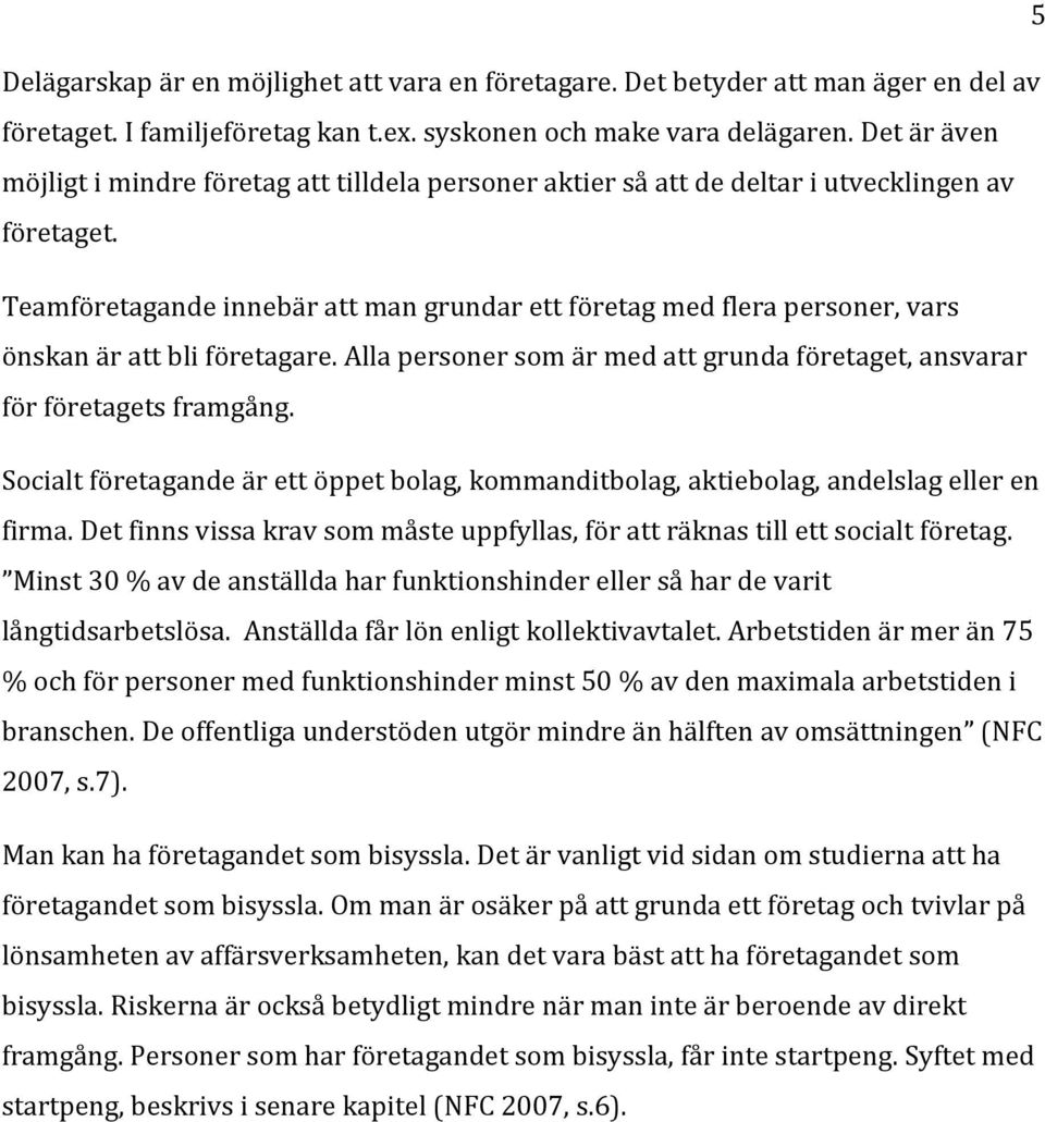 Teamföretagande innebär att man grundar ett företag med flera personer, vars önskan är att bli företagare. Alla personer som är med att grunda företaget, ansvarar för företagets framgång.