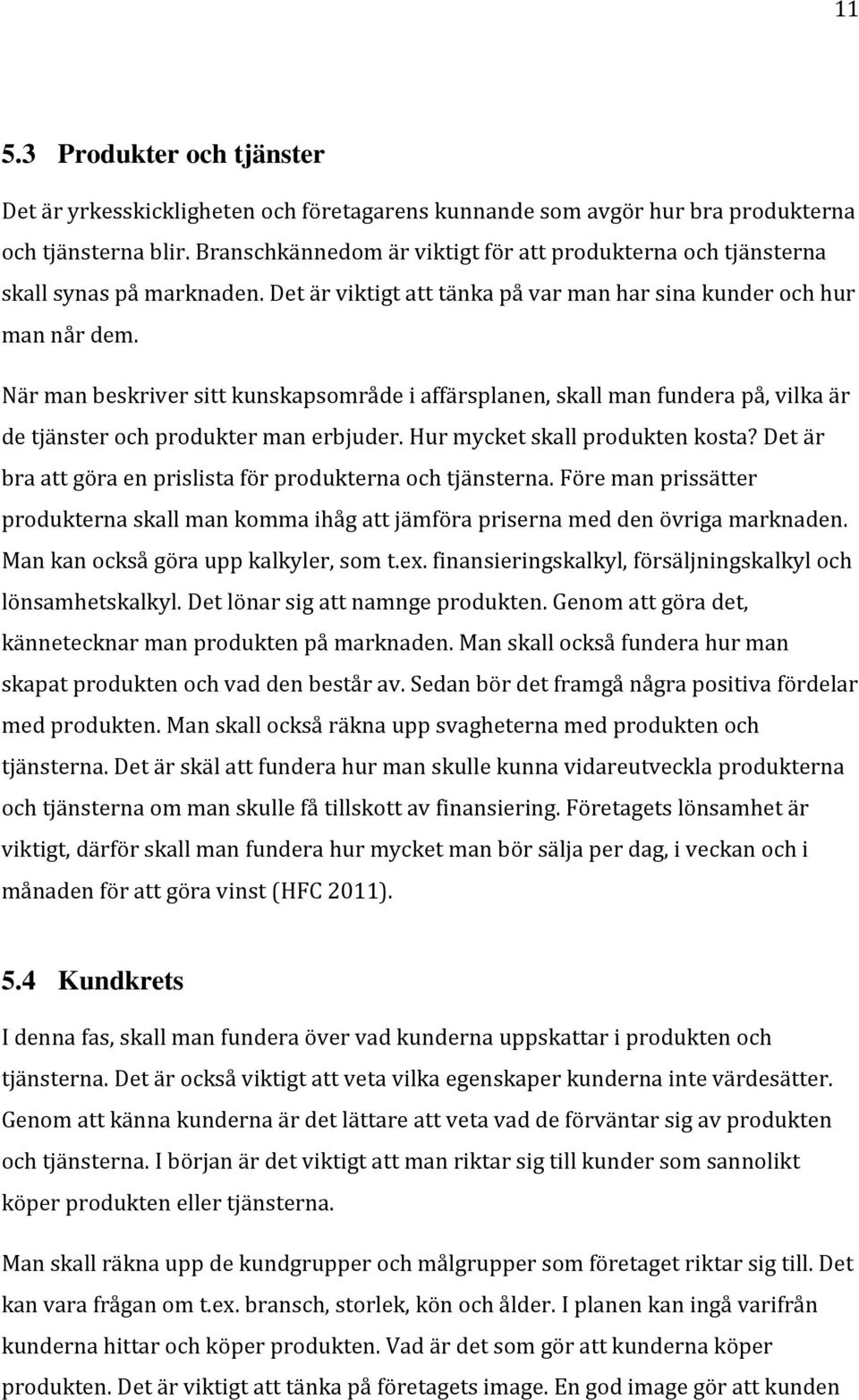 När man beskriver sitt kunskapsområde i affärsplanen, skall man fundera på, vilka är de tjänster och produkter man erbjuder. Hur mycket skall produkten kosta?