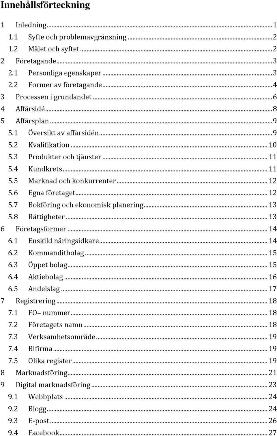 .. 12 5.6 Egna företaget... 12 5.7 Bokföring och ekonomisk planering... 13 5.8 Rättigheter... 13 6 Företagsformer... 14 6.1 Enskild näringsidkare... 14 6.2 Kommanditbolag... 15 6.3 Öppet bolag... 15 6.4 Aktiebolag.