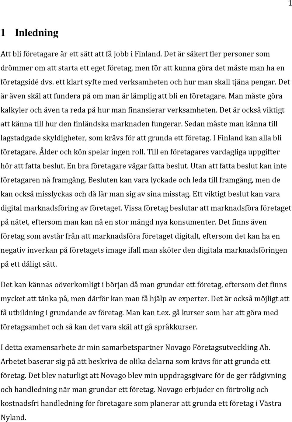 Man måste göra kalkyler och även ta reda på hur man finansierar verksamheten. Det är också viktigt att känna till hur den finländska marknaden fungerar.