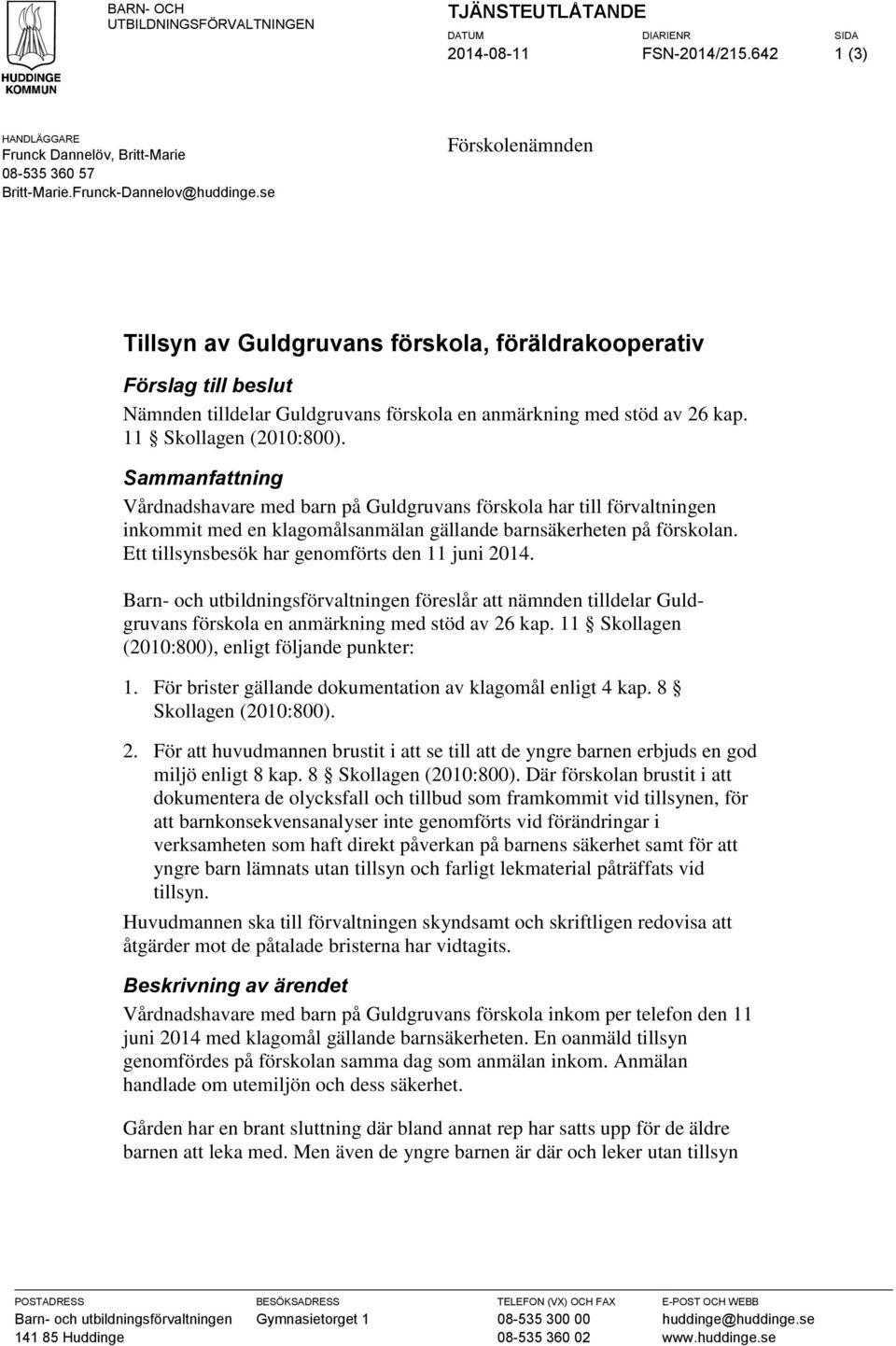 Sammanfattning Vårdnadshavare med barn på Guldgruvans förskola har till förvaltningen inkommit med en klagomålsanmälan gällande barnsäkerheten på förskolan.