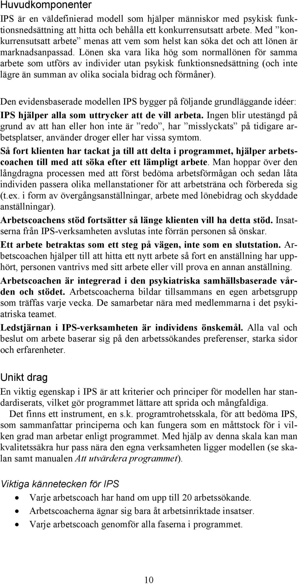 Lönen ska vara lika hög som normallönen för samma arbete som utförs av individer utan psykisk funktionsnedsättning (och inte lägre än summan av olika sociala bidrag och förmåner).