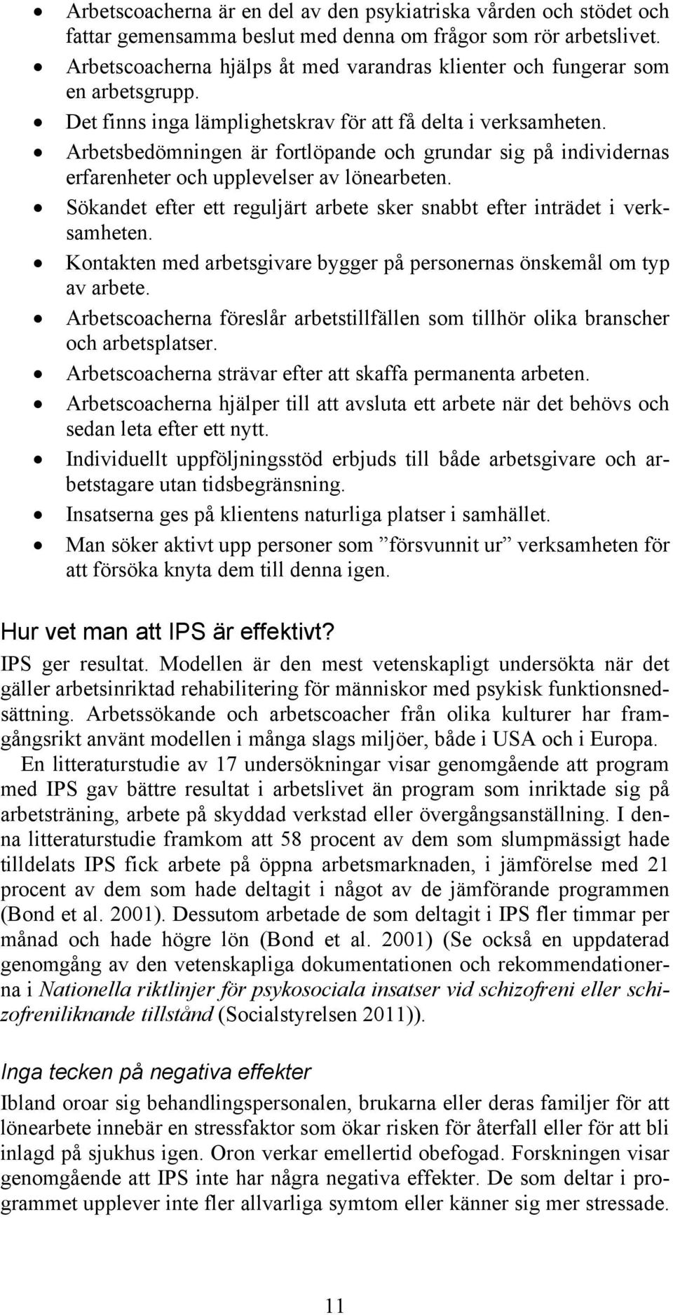 Arbetsbedömningen är fortlöpande och grundar sig på individernas erfarenheter och upplevelser av lönearbeten. Sökandet efter ett reguljärt arbete sker snabbt efter inträdet i verksamheten.