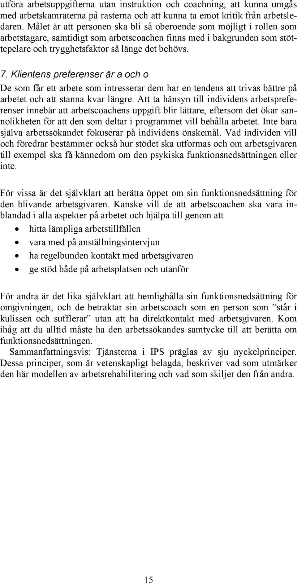 Klientens preferenser är a och o De som får ett arbete som intresserar dem har en tendens att trivas bättre på arbetet och att stanna kvar längre.