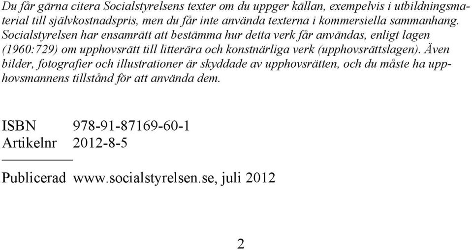 Socialstyrelsen har ensamrätt att bestämma hur detta verk får användas, enligt lagen (1960:729) om upphovsrätt till litterära och konstnärliga