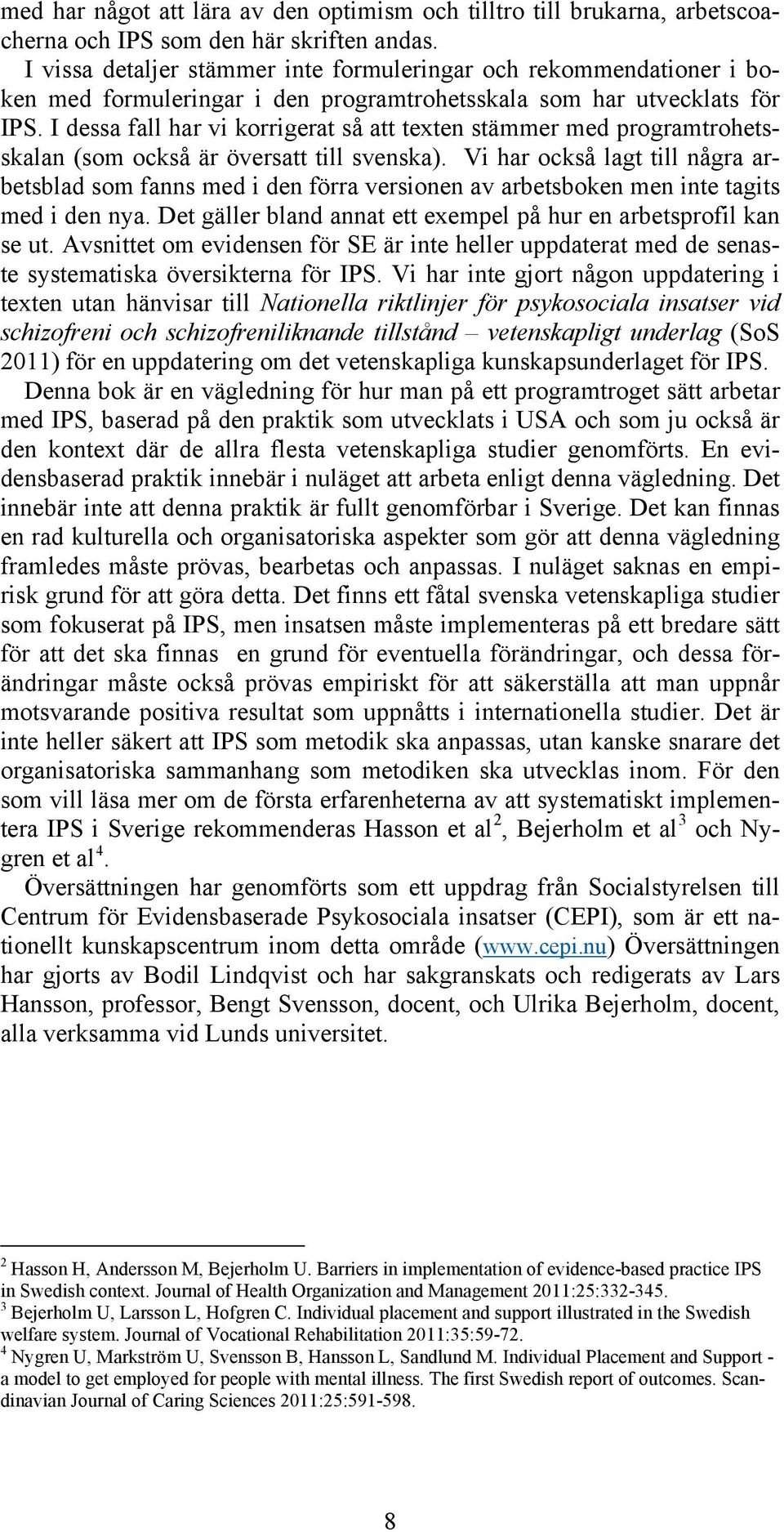 I dessa fall har vi korrigerat så att texten stämmer med programtrohetsskalan (som också är översatt till svenska).