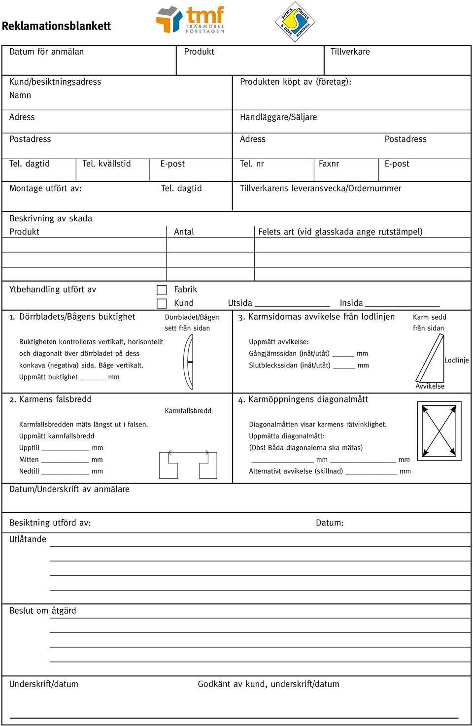 dagtid Tillverkarens leveransvecka/ordernummer Beskrivning av skada Produkt Antal Felets art (vid glasskada ange rutstämpel) Ytbehandling utfört av Fabrik Kund Utsida Insida 1.
