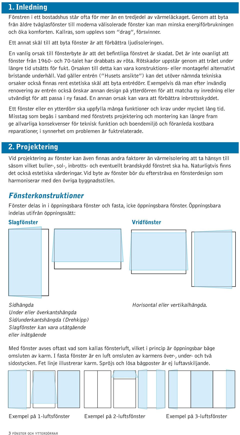 Ett annat skäl till att byta fönster är att förbättra ljudisoleringen. En vanlig orsak till fönsterbyte är att det befintliga fönstret är skadat.