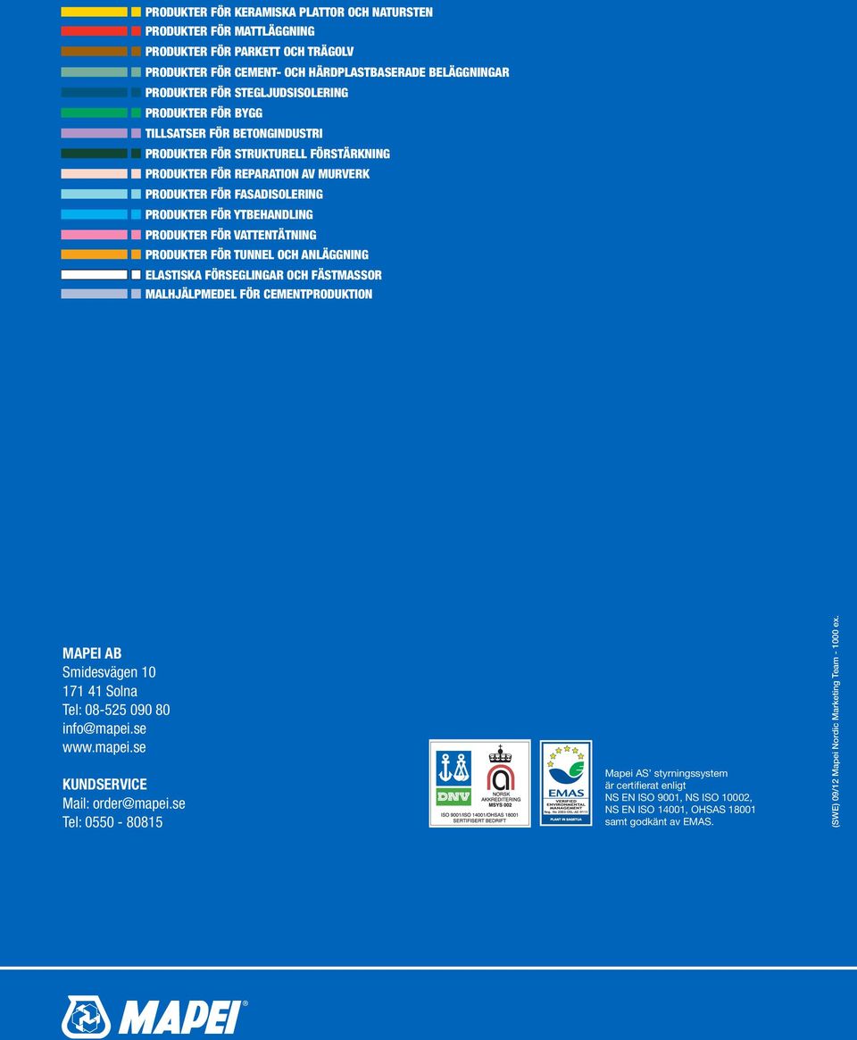 VATTENTÄTNING PRODUKTER FÖR TUNNEL OCH ANLÄGGNING ELASTISKA FÖRSEGLINGAR OCH FÄSTMASSOR MALHJÄLPMEDEL FÖR CEMENTPRODUKTION MAPEI AB Smidesvägen 10 171 41 Solna Tel: 08-525 090 80 info@mapei.se www.
