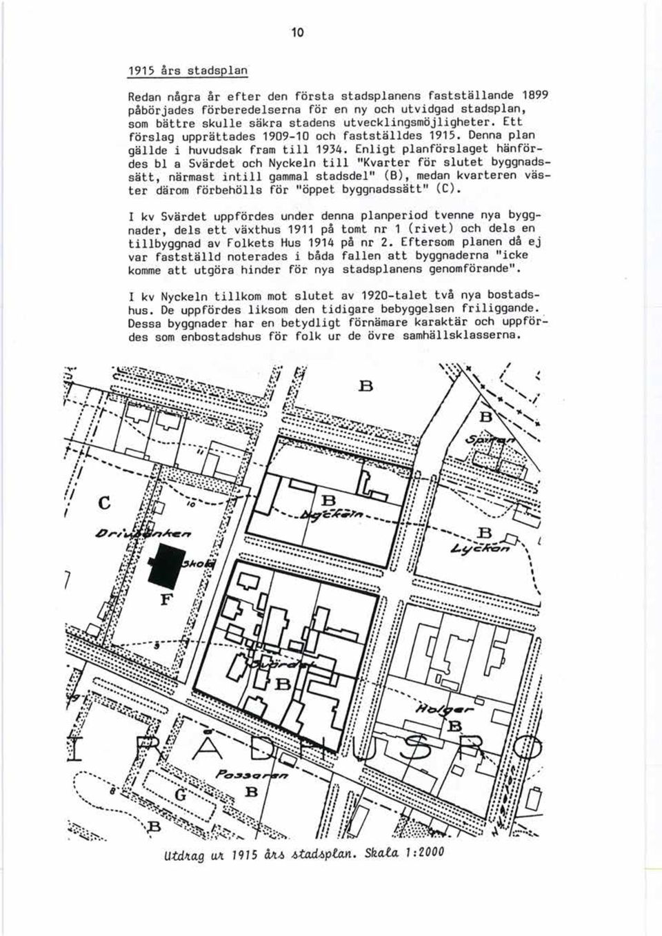 Enligt planförslaget hänfördes bl a Svärdet och Nyckeln till "Kvarter för slutet byggnadssätt, närmast intill gammal stadsdel" (B), medan kvarteren väster därom förbehölls för "öppet byggnadssätt"