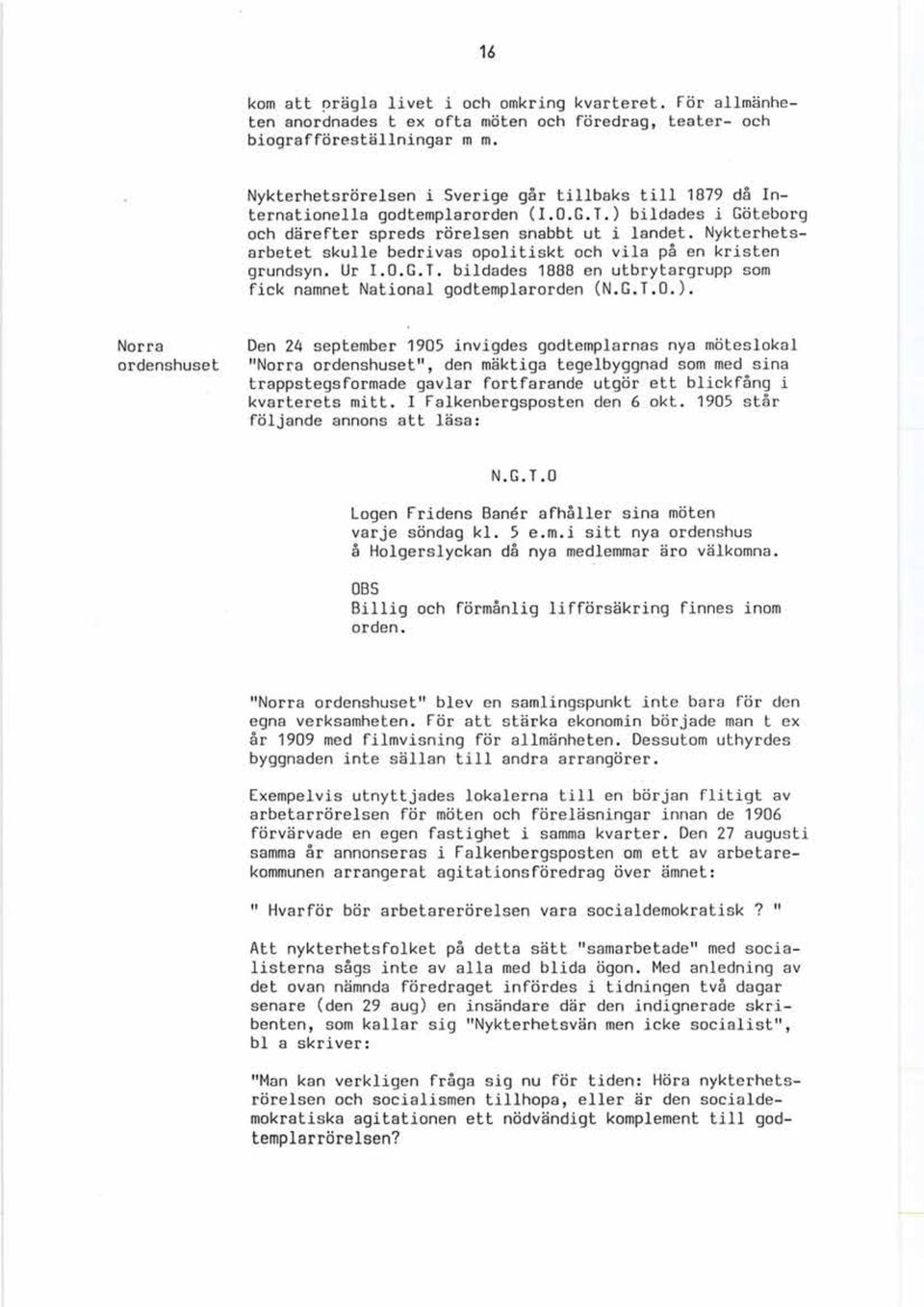 Nykterhetsarbetet skulle bedrivas opolitiskt och vila på en kristen grundsyn. Ur I.O.G.T. bildades 1888 en utbrytargrupp som fick namnet National godtemplarorden (N.G.T.O.).