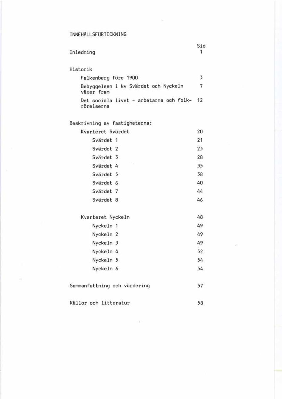 Svärdet 2 23 Svärdet 3 28 Svärdet 4 35 Svärdet 5 38 Svärdet 6 40 Svärdet 7 44 Svärdet 8 46 Kvarteret Nyckeln Nyckeln 1