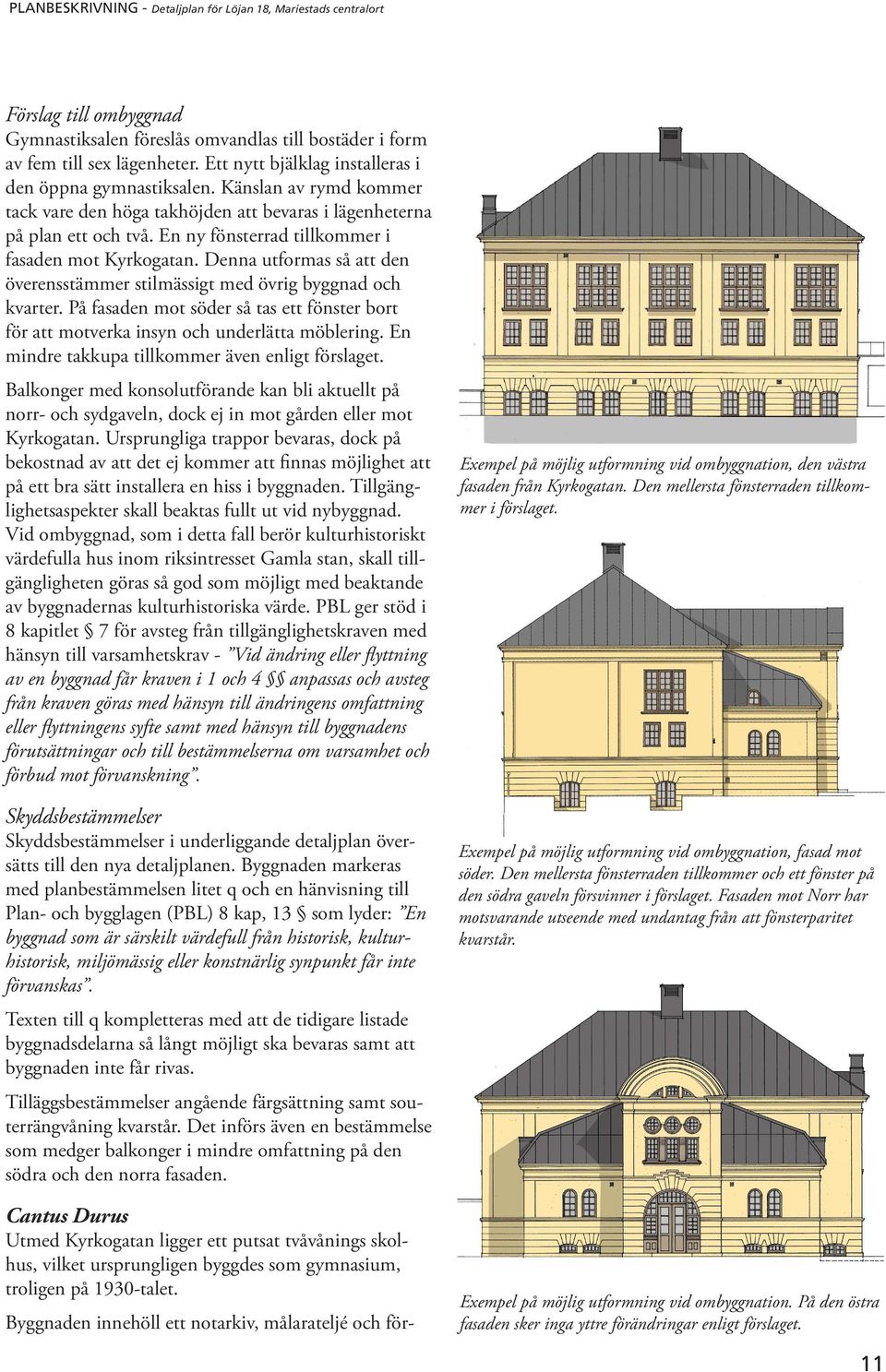 En ny fönsterrad tillkommer i fasaden mot Kyrkogatan. Denna utformas så att den överensstämmer stilmässigt med övrig byggnad och kvarter.