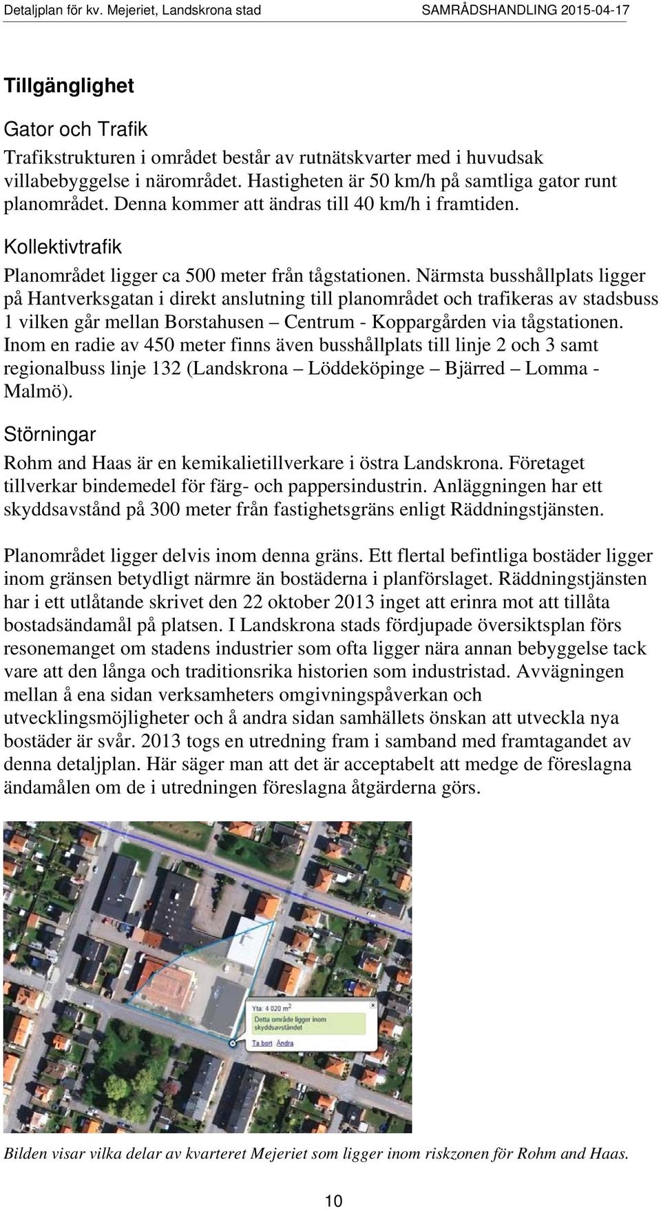 Närmsta busshållplats ligger på Hantverksgatan i direkt anslutning till planområdet och trafikeras av stadsbuss 1 vilken går mellan Borstahusen Centrum - Koppargården via tågstationen.