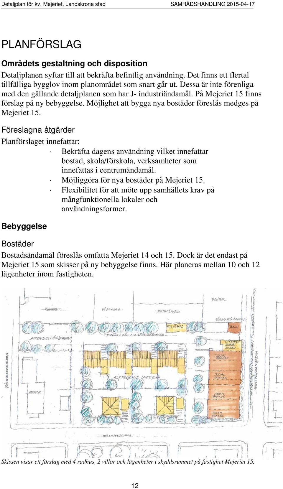 Föreslagna åtgärder Planförslaget innefattar: Bekräfta dagens användning vilket innefattar bostad, skola/förskola, verksamheter som innefattas i centrumändamål.