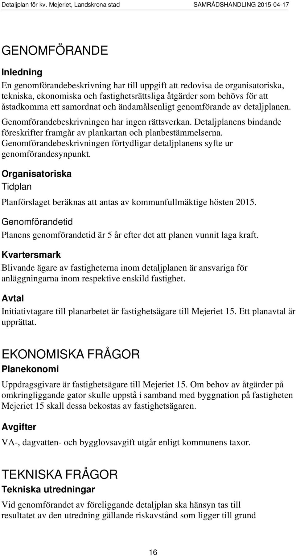 Genomförandebeskrivningen förtydligar detaljplanens syfte ur genomförandesynpunkt. Organisatoriska Tidplan Planförslaget beräknas att antas av kommunfullmäktige hösten 2015.