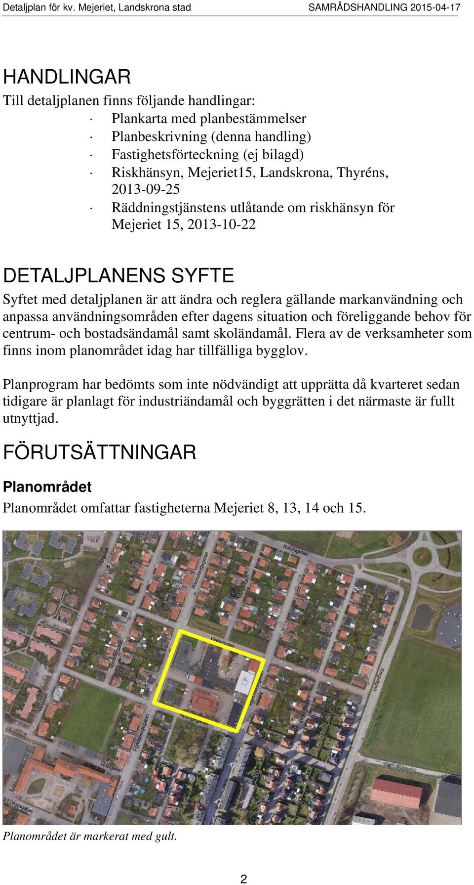 användningsområden efter dagens situation och föreliggande behov för centrum- och bostadsändamål samt skoländamål. Flera av de verksamheter som finns inom planområdet idag har tillfälliga bygglov.