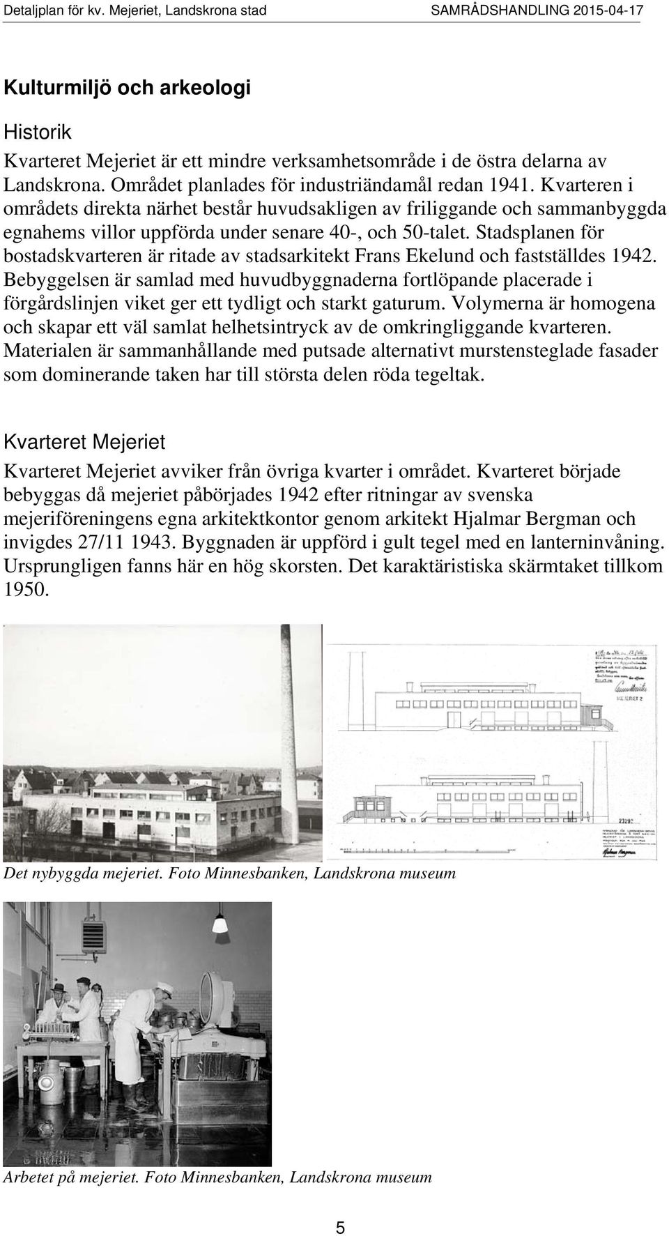 Stadsplanen för bostadskvarteren är ritade av stadsarkitekt Frans Ekelund och fastställdes 1942.