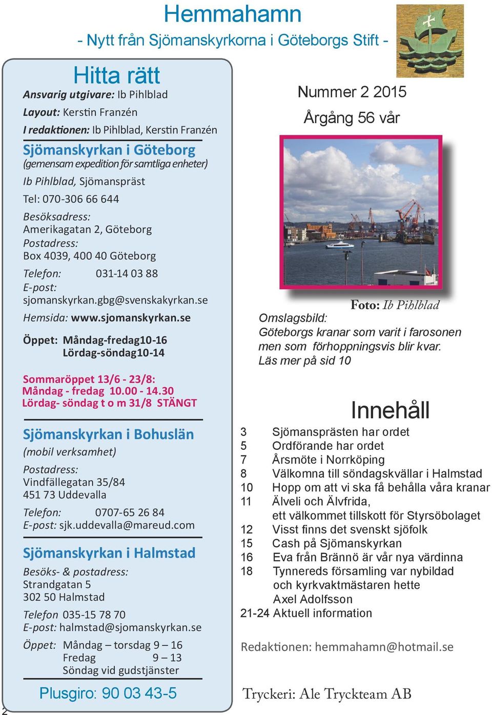 sjomanskyrkan.se Öppet: Måndag-fredag 10-16 Lördag-söndag 10-14 Sommaröppet 13/6-23/8: Måndag - fredag 10.00-14.