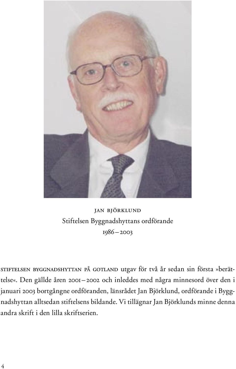 Den gällde åren 2001 2002 och inleddes med några minnesord över den i januari 2003 bortgångne