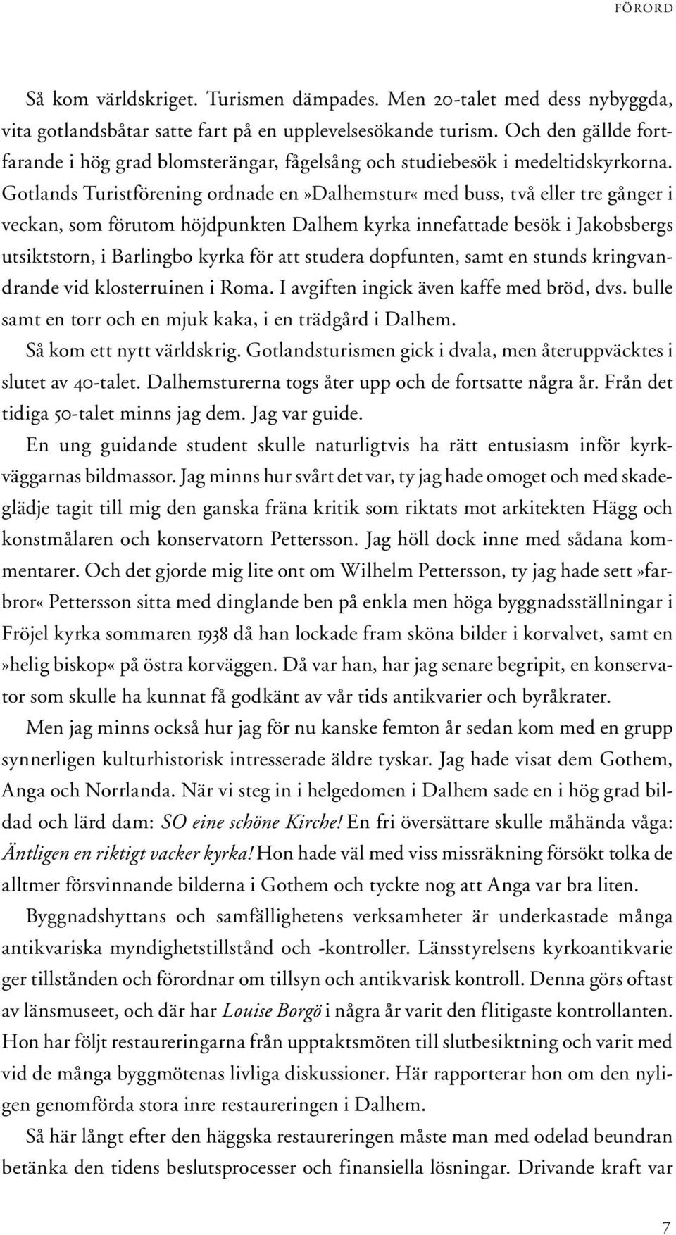 Gotlands Turistförening ordnade en»dalhemstur«med buss, två eller tre gånger i veckan, som förutom höjdpunkten Dalhem kyrka innefattade besök i Jakobsbergs utsiktstorn, i Barlingbo kyrka för att