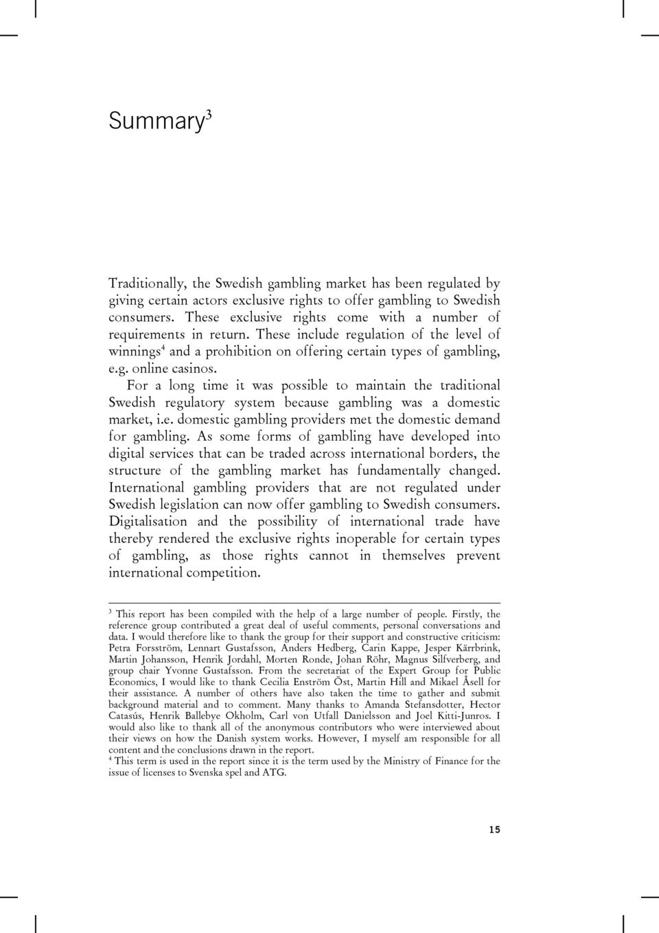 For a long time it was possible to maintain the traditional Swedish regulatory system because gambling was a domestic market, i.e. domestic gambling providers met the domestic demand for gambling.