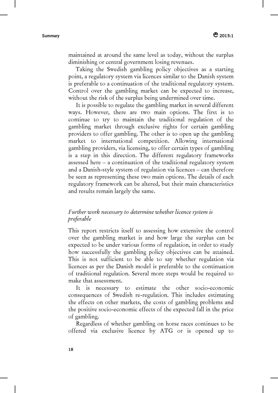 Control over the gambling market can be expected to increase, without the risk of the surplus being undermined over time. It is possible to regulate the gambling market in several different ways.