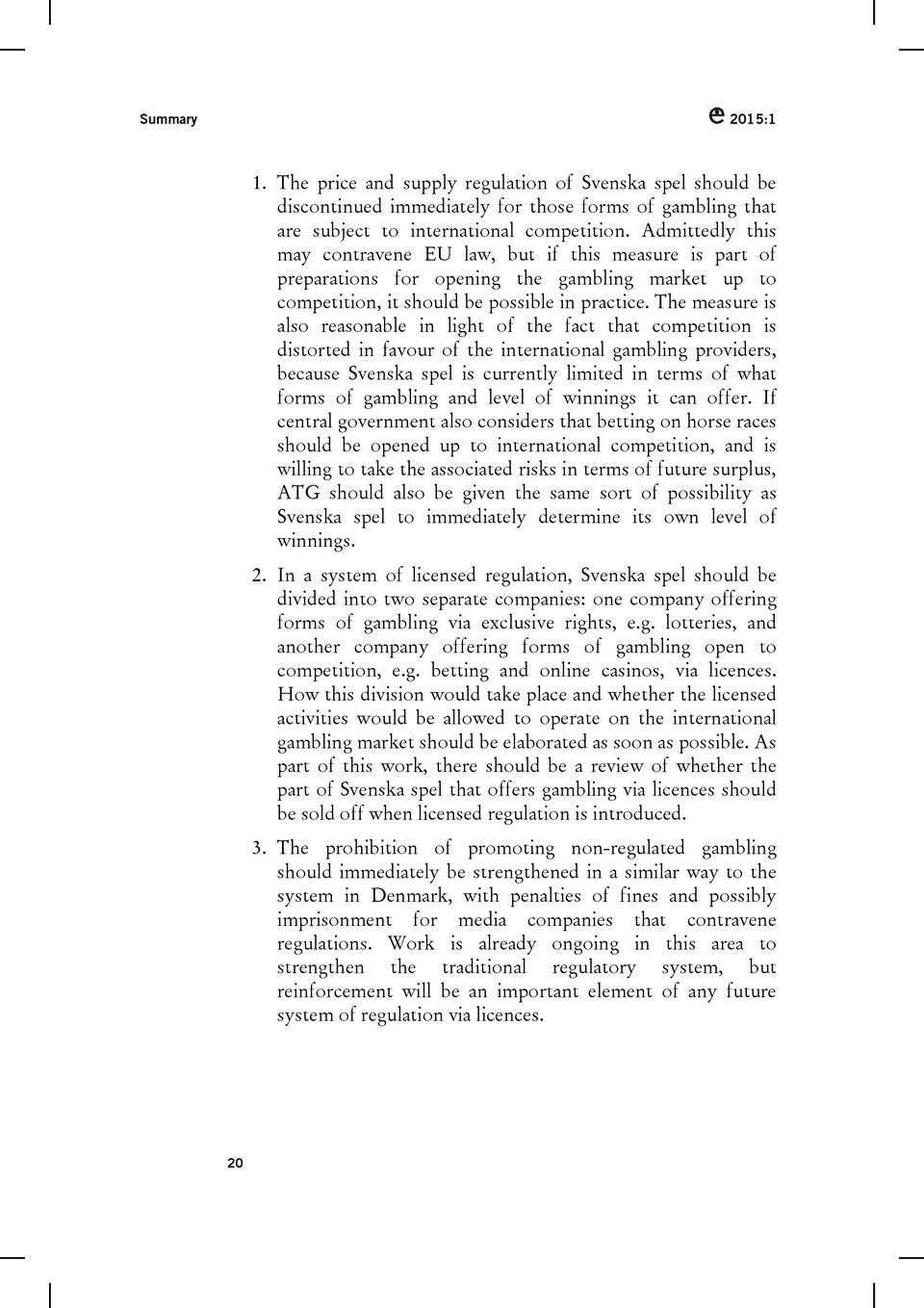 The measure is also reasonable in light of the fact that competition is distorted in favour of the international gambling providers, because Svenska spel is currently limited in terms of what forms