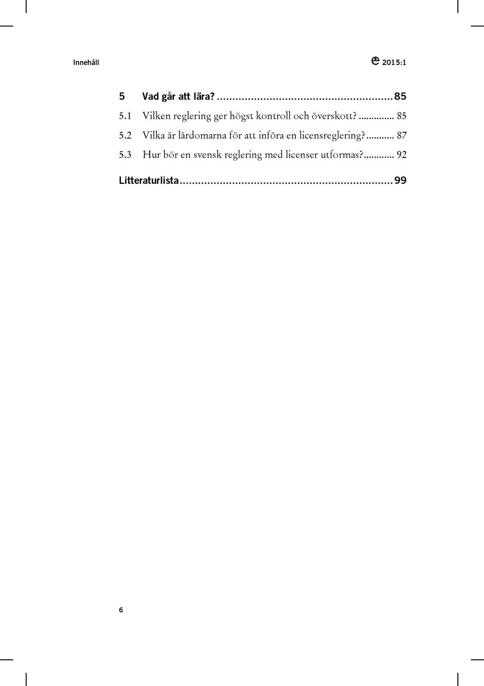 2 Vilka är lärdomarna för att införa en licensreglering?... 87 5.