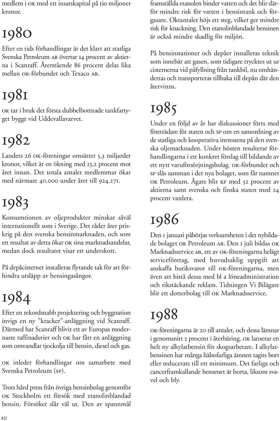 1982 Landets 26 ok-föreningar omsätter 5,3 miljarder kronor, vilket är en ökning med 13,2 procent mot året innan. Det totala antalet medlemmar ökar med närmare 40.000 under året till 924.271.