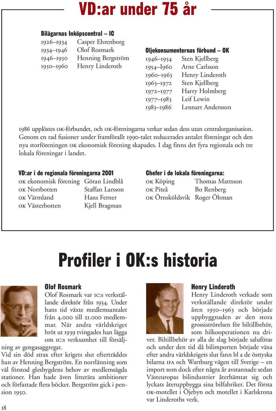 ok-föreningarna verkar sedan dess utan centralorganisation. Genom en rad fusioner under framförallt 1990-talet reducerades antalet föreningar och den nya storföreningen ok ekonomisk förening skapades.