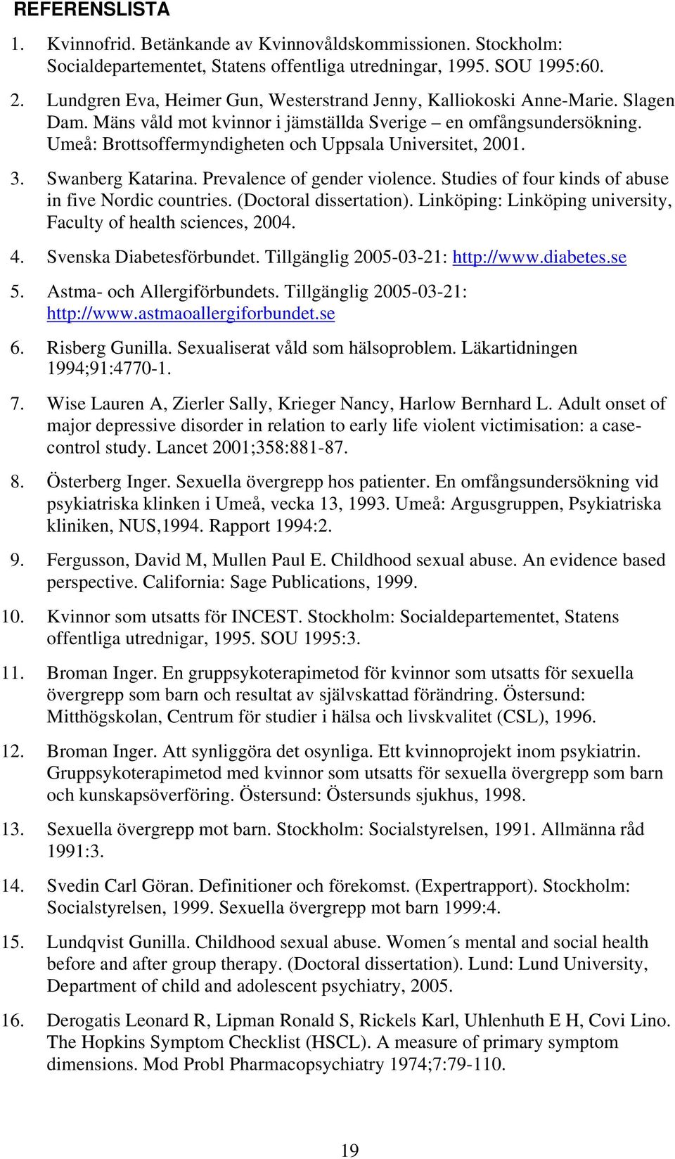 Umeå: Brottsoffermyndigheten och Uppsala Universitet, 2001. 3. Swanberg Katarina. Prevalence of gender violence. Studies of four kinds of abuse in five Nordic countries. (Doctoral dissertation).