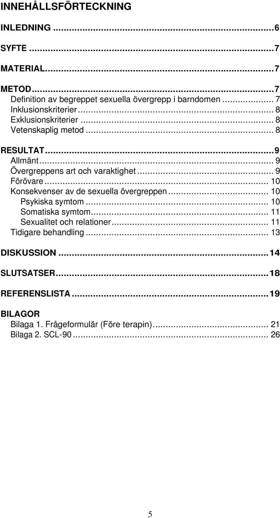 .. 9 Förövare... 10 Konsekvenser av de sexuella övergreppen... 10 Psykiska symtom... 10 Somatiska symtom... 11 Sexualitet och relationer.