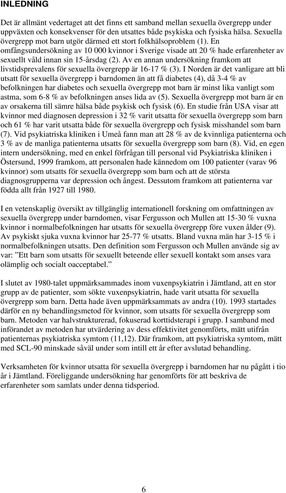 Av en annan undersökning framkom att livstidsprevalens för sexuella övergrepp är 16-17 % (3).