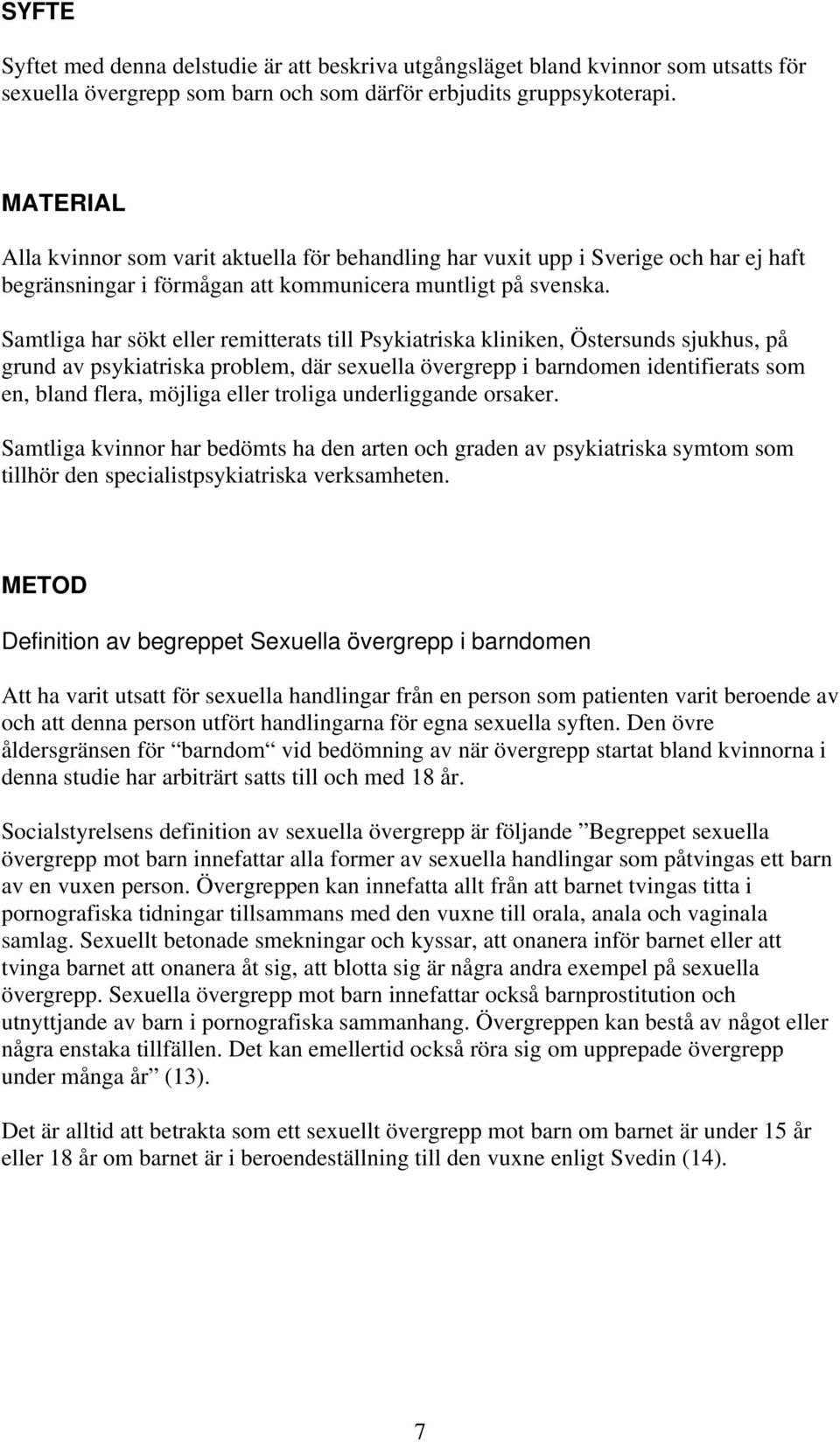 Samtliga har sökt eller remitterats till Psykiatriska kliniken, Östersunds sjukhus, på grund av psykiatriska problem, där sexuella övergrepp i barndomen identifierats som en, bland flera, möjliga