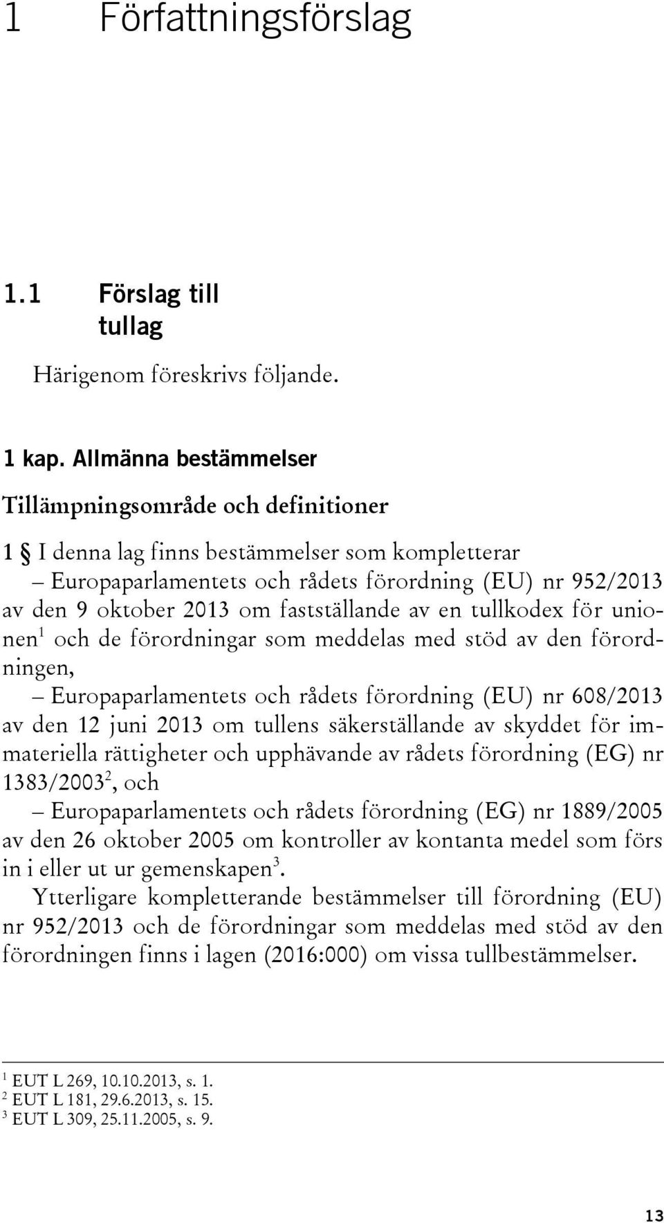 fastställande av en tullkodex för unionen 1 och de förordningar som meddelas med stöd av den förordningen, Europaparlamentets och rådets förordning (EU) nr 608/2013 av den 12 juni 2013 om tullens