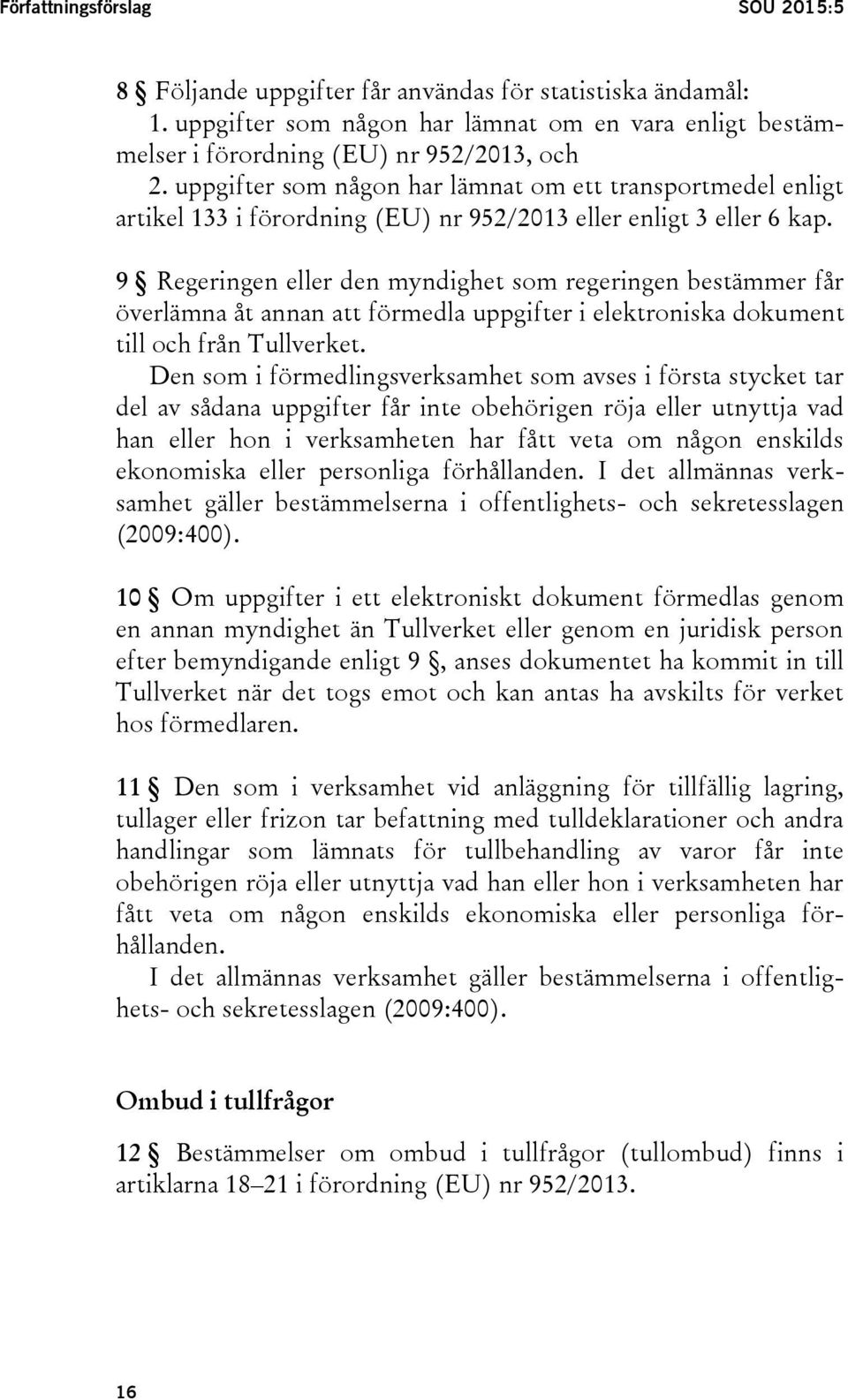 9 Regeringen eller den myndighet som regeringen bestämmer får överlämna åt annan att förmedla uppgifter i elektroniska dokument till och från Tullverket.