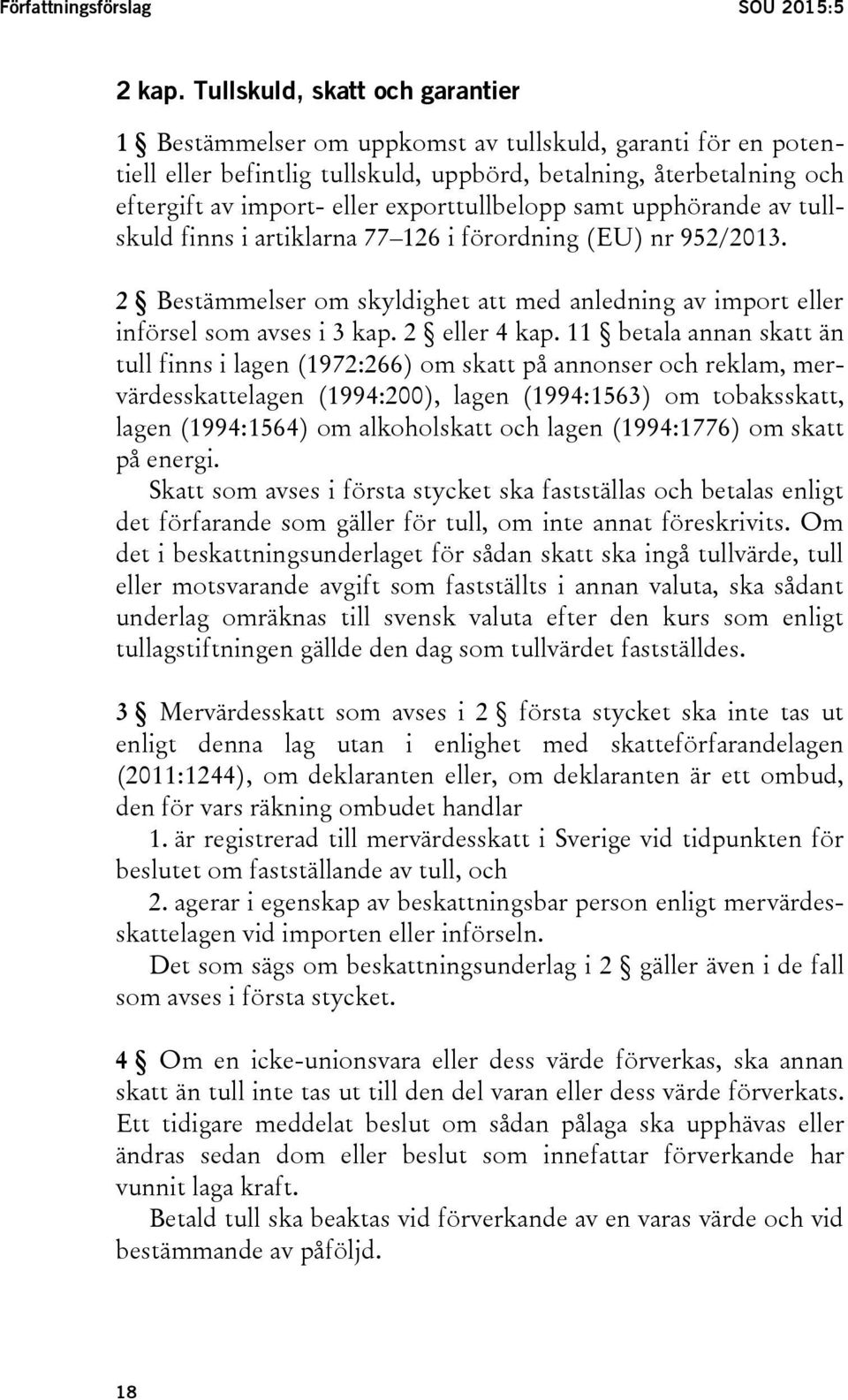 exporttullbelopp samt upphörande av tullskuld finns i artiklarna 77 126 i förordning (EU) nr 952/2013. 2 Bestämmelser om skyldighet att med anledning av import eller införsel som avses i 3 kap.