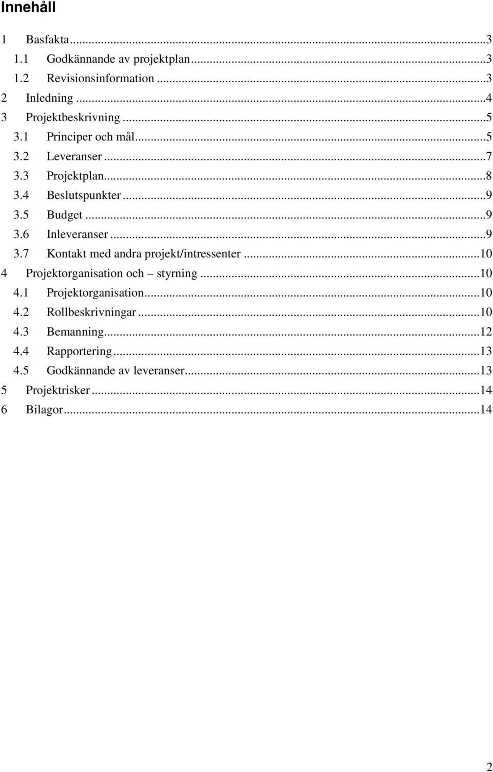 5 Budget...9 3.6 Inleveranser...9 3.7 Kontakt med andra projekt/intressenter...10 4 Projektorganisation och styrning...10 4.1 Projektorganisation.