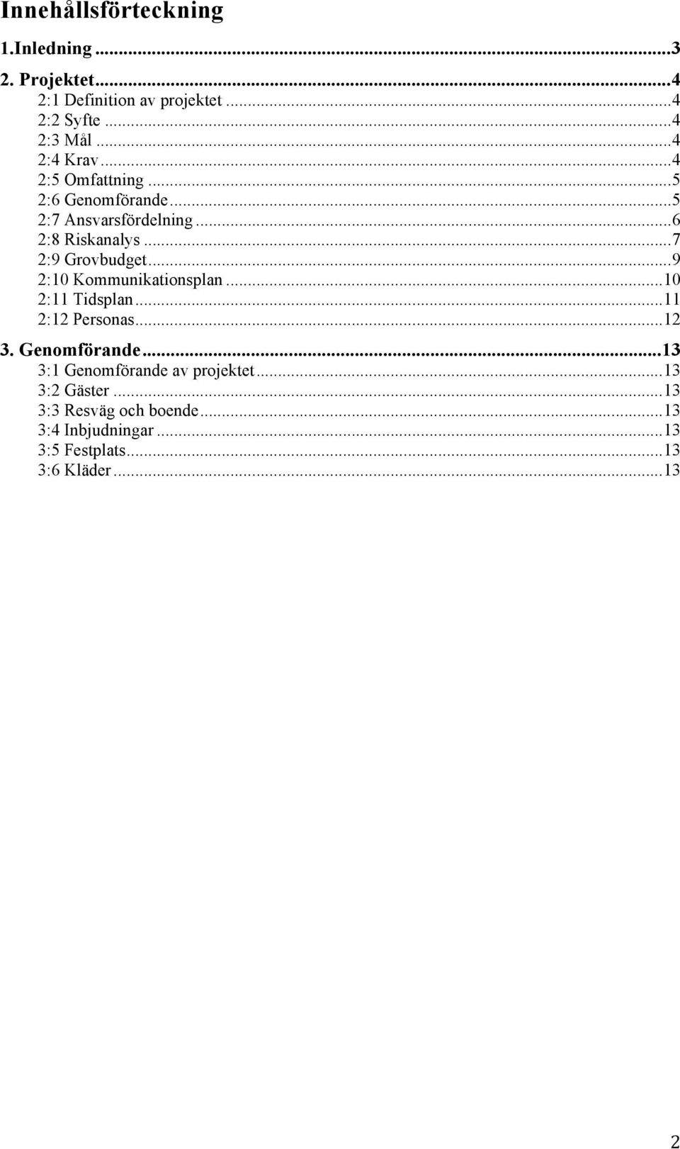 ..7 2:9 Grovbudget...9 2:10 Kommunikationsplan...10 2:11 Tidsplan...11 2:12 Personas...12 3. Genomförande.