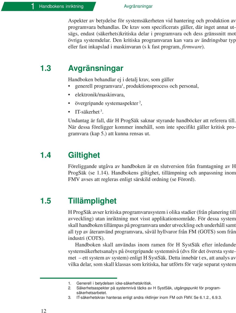 Den kritiska programvaran kan vara av ändringsbar typ eller fast inkapslad i maskinvaran (s k fast program, firmware). 1.