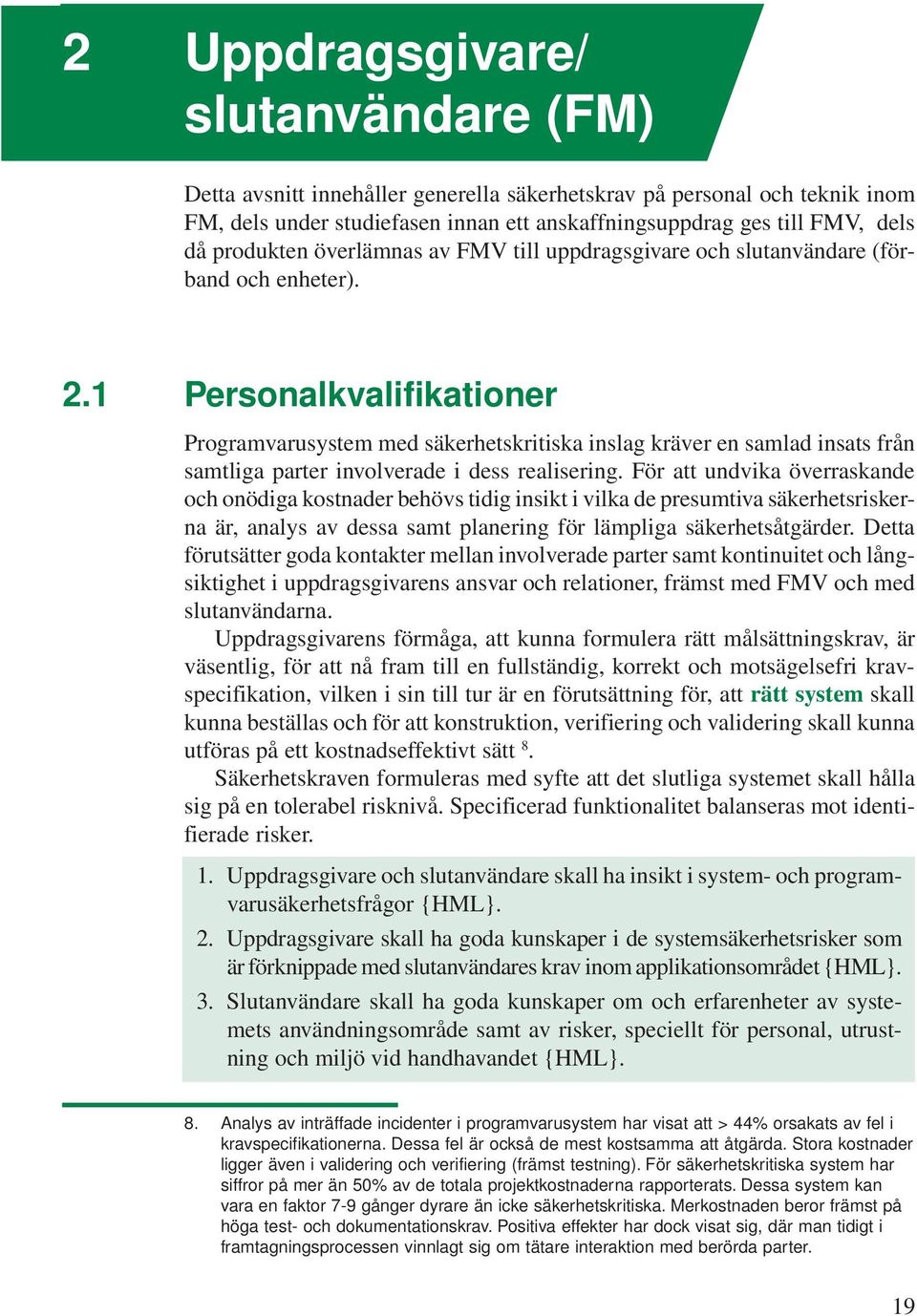 1 Personalkvalifikationer Programvarusystem med säkerhetskritiska inslag kräver en samlad insats från samtliga parter involverade i dess realisering.