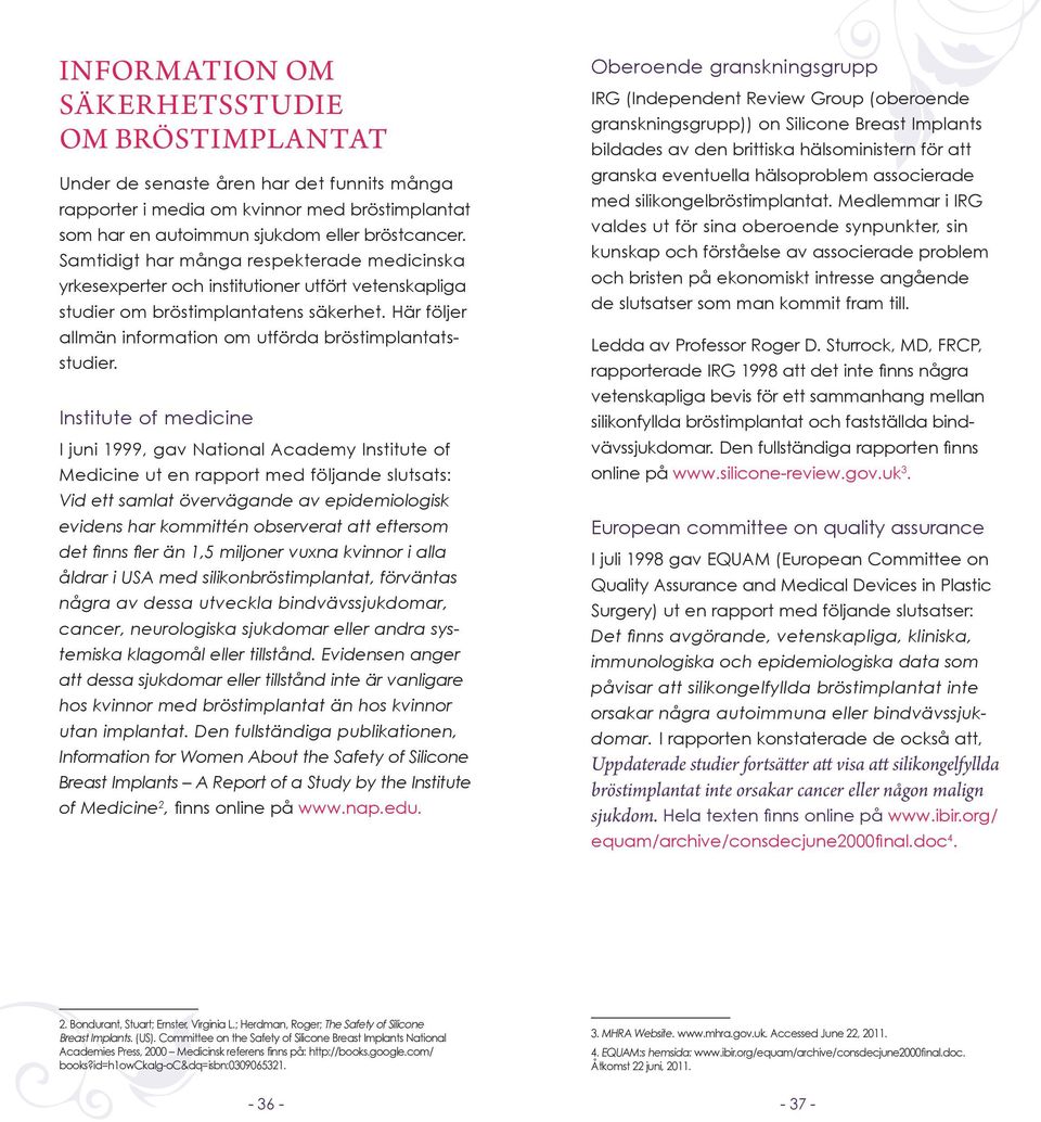 Institute of medicine I juni 1999, gav National Academy Institute of Medicine ut en rapport med följande slutsats: Vid ett samlat övervägande av epidemiologisk evidens har kommittén observerat att