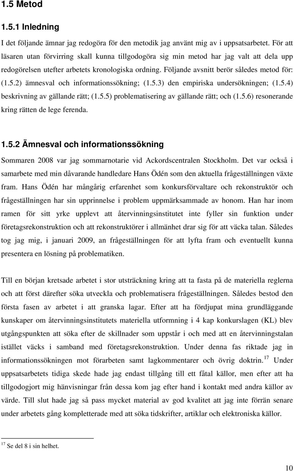 2) ämnesval och informationssökning; (1.5.3) den empiriska undersökningen; (1.5.4) beskrivning av gällande rätt; (1.5.5) problematisering av gällande rätt; och (1.5.6) resonerande kring rätten de lege ferenda.