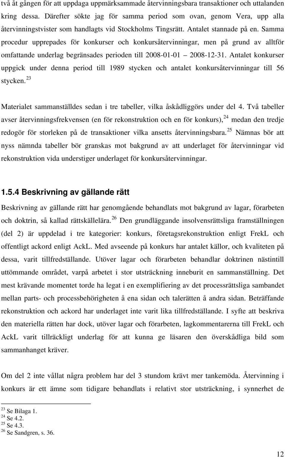 Samma procedur upprepades för konkurser och konkursåtervinningar, men på grund av alltför omfattande underlag begränsades perioden till 2008-01-01 2008-12-31.